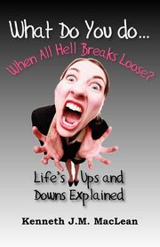 What Do You Do...When All Hell Breaks Loose?, MacLean Kenneth J