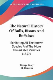 The Natural History Of Bulls, Bisons And Buffaloes, Vasey George