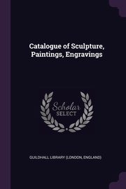 ksiazka tytu: Catalogue of Sculpture, Paintings, Engravings autor: Library (London England) Guildhall