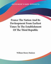 France The Nation And Its Devleopment From Earliest Times To The Establishment Of The Third Republic, Hudson William Henry