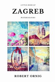 ksiazka tytu: Little Book of Zagreb Watercolours autor: Ornig Robert