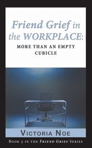 Friend Grief in the Workplace, Noe Victoria