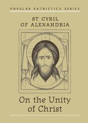 On the Unity of Christ, St. Cyril of Alexandria