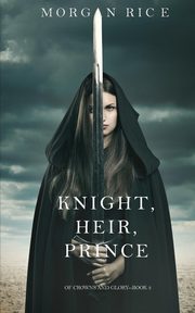 Knight, Heir, Prince (Of Crowns and Glory-Book 3), Rice Morgan
