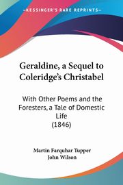 Geraldine, a Sequel to Coleridge's Christabel, Tupper Martin Farquhar