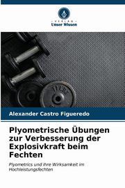 ksiazka tytu: Plyometrische bungen zur Verbesserung der Explosivkraft beim Fechten autor: Castro Figueredo Alexander
