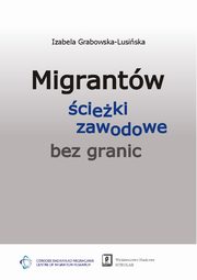 ksiazka tytu: Migrantw cieki zawodowe bez granic autor: Grabowska-Lusiska Izabela