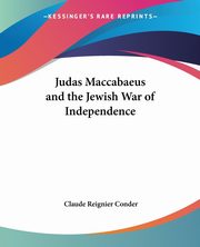 Judas Maccabaeus and the Jewish War of Independence, Conder Claude Reignier