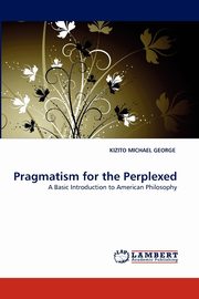 Pragmatism for the Perplexed, Michael George Kizito