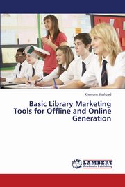 ksiazka tytu: Basic Library Marketing Tools for Offline and Online Generation autor: Shahzad Khurram