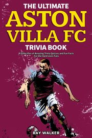 The Ultimate Aston Villa FC Trivia Book, Walker Ray