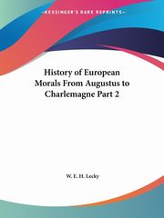 History of European Morals From Augustus to Charlemagne Part 2, Lecky W. E. H.