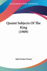 ksiazka tytu: Quaint Subjects Of The King (1909) autor: Fraser John Foster