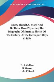 Know Thyself, O Man! And Be Thine Own Physician; The Biography Of Satan; A Sketch Of The History Of The Davenport Boys (1865), Gallion D. A.