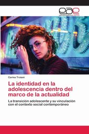 La identidad en la adolescencia dentro del marco de la actualidad, Troiani Carina