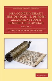 Mss. Codices Hebraici Bibliothecae I. B. de-Rossi Accurate AB Eodem Descripti Et Illustrati - Volume 1, De Rossi Giovanni Bernardo