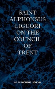 St Alphonsus Liguori on the Council of Trent, Liguori St Alphonsus M.