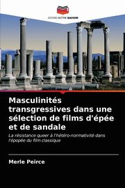 Masculinits transgressives dans une slection de films d'pe et de sandale, Peirce Merle