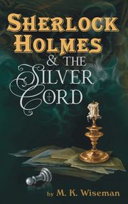Sherlock Holmes & the Silver Cord, Wiseman M. K.