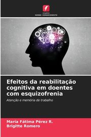 Efeitos da reabilita?o cognitiva em doentes com esquizofrenia, Prez R. Mara Ftima