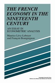 The French Economy in the Nineteenth Century, Levy-Leboyer Maurice