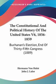 The Constitutional And Political History Of The United States V6, 1856-1859, Von Holst Hermann