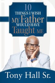10 Things I Wish My Father Would Have Taught Me, Hall Sr. Tony