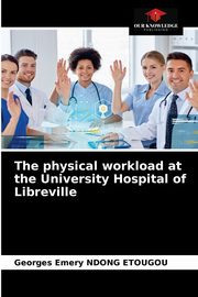 The physical workload at the University Hospital of Libreville, NDONG ETOUGOU Georges Emery