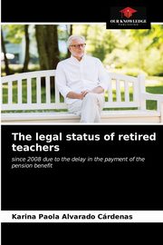 ksiazka tytu: The legal status of retired teachers autor: Alvarado Crdenas Karina Paola