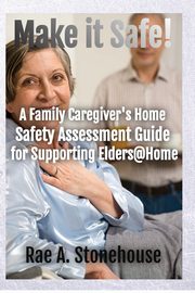 ksiazka tytu: Make It Safe! A Family Caregiver's Home Safety Assessment Guide for Supporting Elders@Home autor: Stonehouse Rae A.