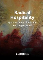 ksiazka tytu: Radical Hospitality - space for human flourishing in a complex world autor: Boyce Geoff