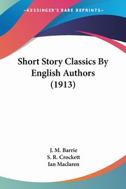 Short Story Classics By English Authors (1913), Barrie J. M.