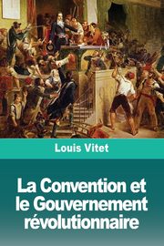 ksiazka tytu: La Convention et le Gouvernement rvolutionnaire autor: Vitet Louis