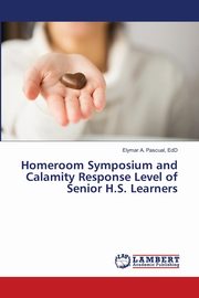 Homeroom Symposium and Calamity Response Level of Senior H.S. Learners, Pascual EdD Elymar A.