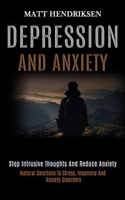 ksiazka tytu: Depression and Anxiety autor: Hendriksen Matt