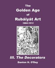 ksiazka tytu: The Golden Age of Rubaiyat Art III. The Decorators autor: O'Day Danton H.