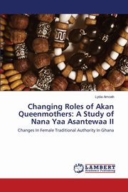 Changing Roles of Akan Queenmothers, Amoah Lydia
