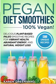 Pegan Diet Smoothies - 100% VEGAN!, Greenvang Karen