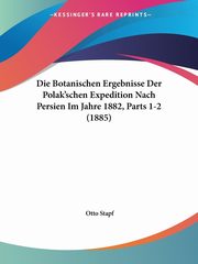 Die Botanischen Ergebnisse Der Polak'schen Expedition Nach Persien Im Jahre 1882, Parts 1-2 (1885), Stapf Otto