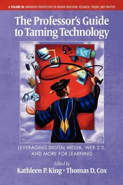 The Professor's Guide to Taming Technology Leveraging Digital Media, Web 2.0, 