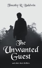 The Unwanted Guest and Other Short Thrillers, Baldwin Timothy R.
