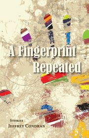A Fingerprint Repeated, Condran Jeffrey