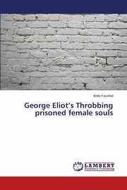 George Eliot's Throbbing prisoned female souls, Kaushal Anita