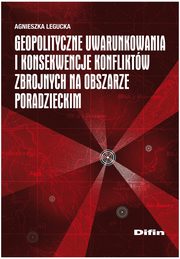 Geopolityczne uwarunkowania i konsekwencje konfliktw zbrojnych na obszarze poradzieckim, Legucka Agnieszka