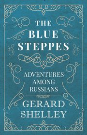 The Blue Steppes - Adventures Among Russians, Shelley Gerard