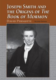 Joseph Smith and the Origins of the Book of Mormon, 2D Ed., Persuitte David