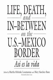 ksiazka tytu: Life, Death, and In-Between on the U.S.-Mexico Border autor: 