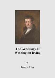 The Genealogy of Washington Irving, Irvine James M
