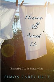 Heaven All Around Us, Holt Simon Carey