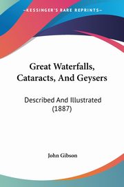 Great Waterfalls, Cataracts, And Geysers, Gibson John